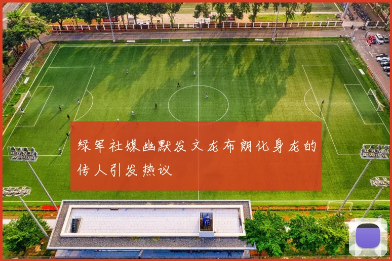绿军社媒幽默发文龙布朗化身龙的传人引发热议
